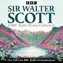 Sir Walter Scott: A BBC Radio Drama Collection: Five Full-Cast BBC Radio Dramatisations including Wa Audiobook