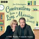 Conversations from a Long Marriage: Series 6: A BBC Radio 4 Comedy Drama Audiobook