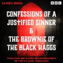 Confessions of a Justified Sinner & The Brownie of the Black Haggs: Full-Cast BBC Radio Dramatisatio Audiobook