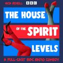 The House of the Spirit Levels: A Full-Cast BBC Radio Comedy Audiobook