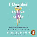 I Decided to Live as Me: How to Stop Comparing Yourself to Others So You Can Learn to Love Yourself Audiobook