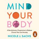 Mind Your Body: A Revolutionary Programme to Release Chronic Pain and Anxiety Audiobook