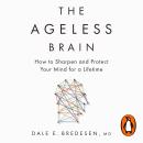 The Ageless Brain: How to Sharpen and Protect Your Mind for a Lifetime Audiobook