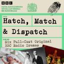 Hatch, Match and Dispatch: Six Full-Cast Original BBC Radio Dramas Audiobook