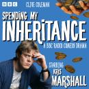 Spending My Inheritance: A BBC Radio Comedy Drama Audiobook