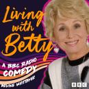 Living with Betty: A BBC Radio Comedy Audiobook