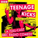 Teenage Kicks: A Full-Cast BBC Radio Comedy Audiobook