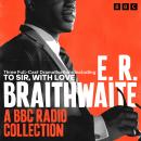 E.R. Braithwaite: A BBC Radio Collection: Three Full-Cast Dramatisations including To Sir, With Love Audiobook