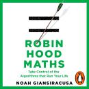 Robin Hood Maths: Take Control of the Algorithms That Run Your Life Audiobook