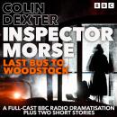 Inspector Morse: Last Bus to Woodstock: A Full-Cast BBC Radio Dramatisation plus two short stories Audiobook