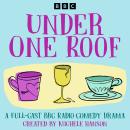 Under One Roof: The Complete Series 1-10: A Full-Cast BBC Radio Comedy Drama Audiobook