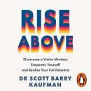 Rise Above: Overcome a Victim Mindset, Empower Yourself and Realise Your Full Potential Audiobook