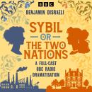 Sybil, or The Two Nations: A Full-Cast BBC Radio Dramatisation Audiobook