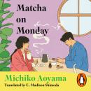Matcha on Monday: The charming Japanese healing novel by the author of WHAT YOU ARE LOOKING FOR IS IN THE LIBRARY Audiobook
