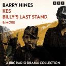 Barry Hines: Kes, Billy’s Last Stand & more: A BBC Radio Drama Collection Audiobook