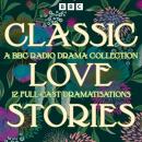 Classic Love Stories: A BBC Radio Drama Collection: 12 Full-Cast Dramatisations Audiobook