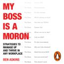 My Boss Is a Moron: Strategies to Manage Up and Thrive in Any Workplace Audiobook