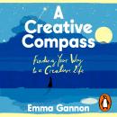 A Creative Compass: The Empowering Guide to Finding Creative Joy from the Bestselling Author Audiobook