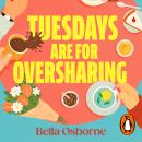 Tuesdays are for Oversharing: The feel-good and escapist small-town romcom about friendship, healing and second chances Audiobook
