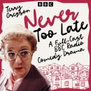 Never Too Late: A Full-Cast BBC Radio Comedy Drama Audiobook