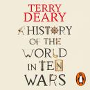 A History of The World in Ten Wars: The funny new global history from the Sunday Times bestseller Audiobook