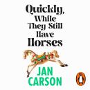Quickly, While They Still Have Horses Audiobook
