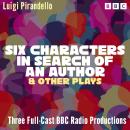 Six Characters in Search of an Author & other plays: Three Full-Cast BBC Radio Productions Audiobook