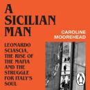 A Sicilian Man: Leonardo Sciascia, the Rise of the Mafia and the Struggle for Italy’s Soul Audiobook