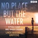 No Place But the Water: The Complete Series 1-3: A Full-Cast BBC Radio Drama Audiobook