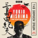 Yukio Mishima: A BBC Radio Collection: The Damask Drum & more Audiobook