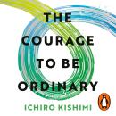 The Courage to be Ordinary: The life-changing book from the bestselling author of The Courage to be Disliked Audiobook