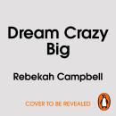 Dream Crazy Big: How Ordinary People Build Extraordinary Things, The Story of Canva Audiobook