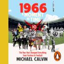1966: A Moment in Time, The Year that Changed Everything from Politics to Football Audiobook