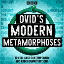 Ovid’s Modern Metamorphoses: 10 Full-Cast Contemporary BBC Radio Dramatisations including Orpheus, Euridice, Phaethon, Echo & Narcissus Audiobook