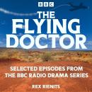 The Flying Doctor - Selected Episodes: A Full-Cast BBC Radio Drama Series Audiobook