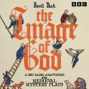The Image of God: A BBC Radio Adaptation of the Medieval Mystery Plays Audiobook