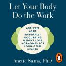 Let Your Body Do The Work: Simple Tweaks to Stimulate Your Body's Natural GLP-1 for Long Term Health and Weight Loss – Without Fat Jabs Audiobook