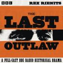 The Last Outlaw: A Full-Cast BBC Radio Historical Drama: The story of the notorious Ned Kelly Audiobook