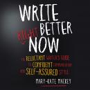 Write Better Right Now: The Reluctant Writer's Guide to Confident Communication and Self-Assured Sty Audiobook