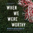 When We Were Worthy Audiobook