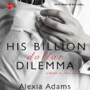 His Billion-Dollar Dilemma Audiobook