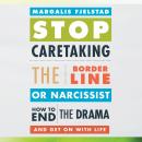 Stop Caretaking the Borderline or Narcissist: How to End the Drama and Get On with Life Audiobook