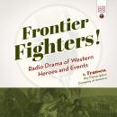 Frontier Fighters!: Radio Drama of Western Heroes and Events Audiobook