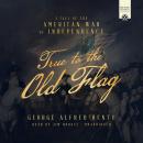 True to the Old Flag: A Tale of the American War of Independence Audiobook