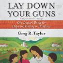 Lay Down Your Guns : One Doctor's Battle for Hope and Healing in Honduras Audiobook