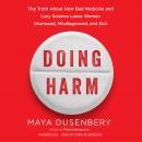 Doing Harm: The Truth about How Bad Medicine and Lazy Science Leave Women Dismissed, Misdiagnosed, and Sick, Maya Dusenbery