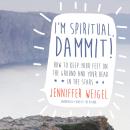 I'm Spiritual, Dammit!: How to Keep Your Feet on the Ground and Your Head in the Stars Audiobook