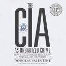 The CIA as Organized Crime: How Illegal Operations Corrupt America and the World Audiobook