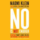 No Is Not Enough: Resisting Trump's Shock Politics and Winning the World We Need, Naomi Klein