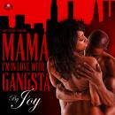 Mama, I’m In Love With a Gangsta, Joy 